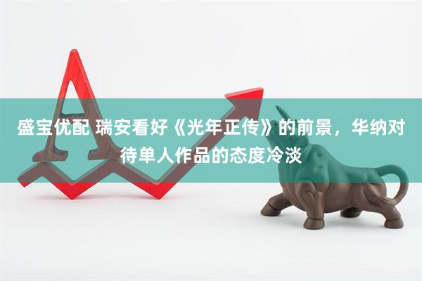 盛宝优配 瑞安看好《光年正传》的前景，华纳对待单人作品的态度冷淡