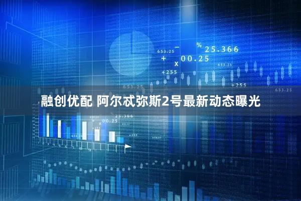 融创优配 阿尔忒弥斯2号最新动态曝光
