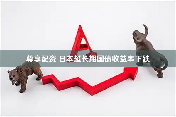 尊享配资 日本超长期国债收益率下跌