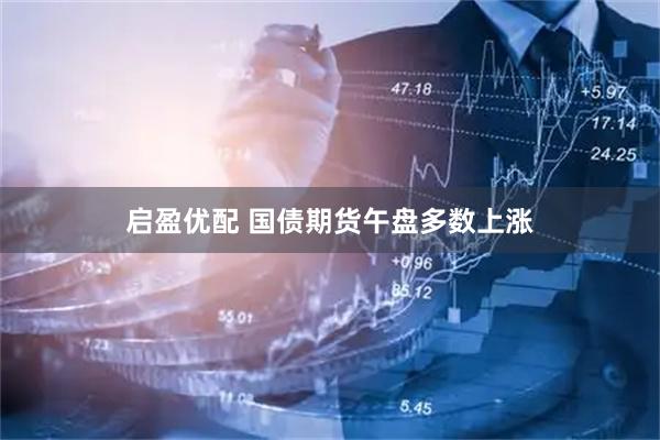 启盈优配 国债期货午盘多数上涨