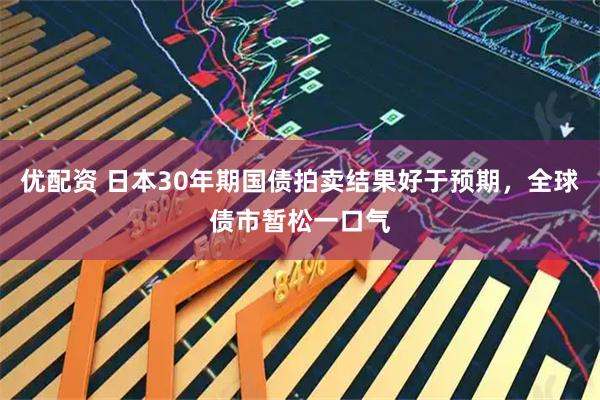 优配资 日本30年期国债拍卖结果好于预期，全球债市暂松一口气